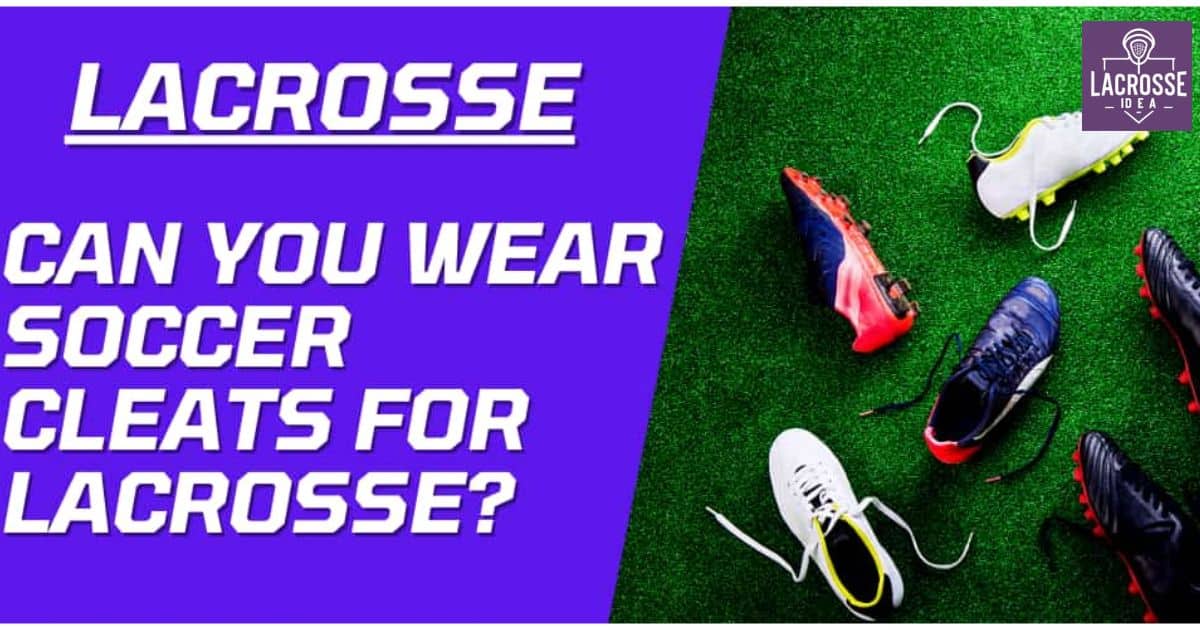 Can You Wear Soccer Cleats for Lacrosse?