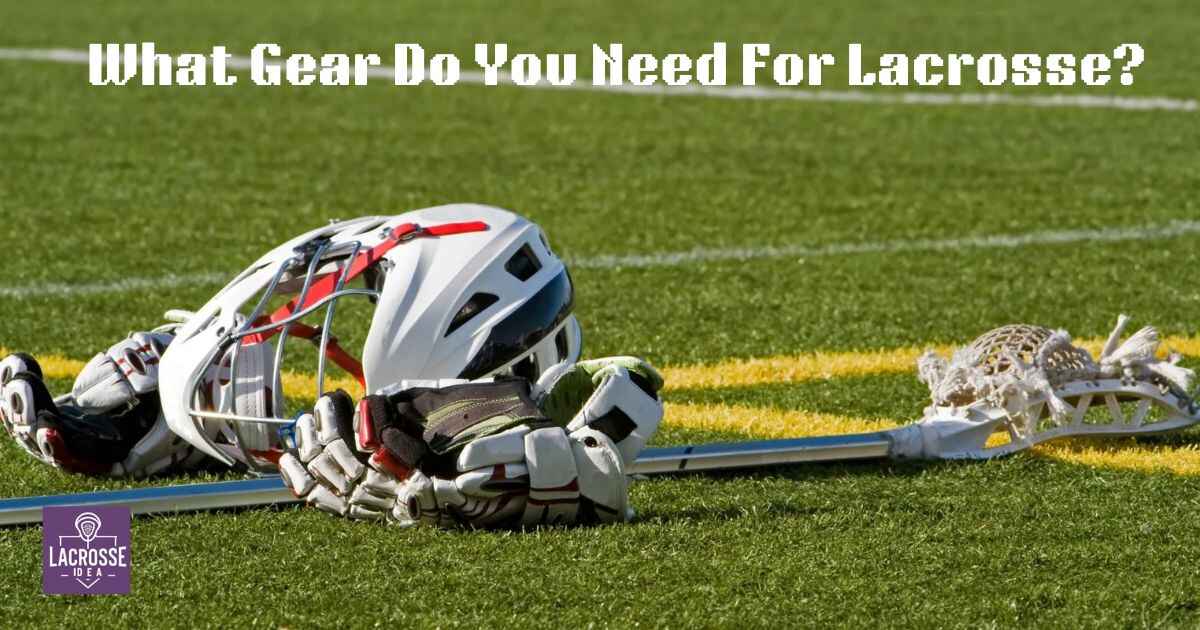 What Gear Do You Need For Lacrosse?